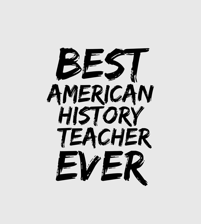 American History Teacher Best Ever Funny Gift Idea Digital Art by Jeff ...