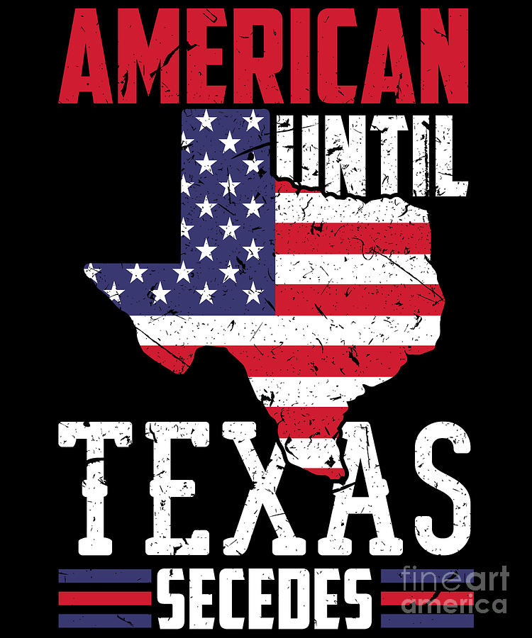 American Until Texas Secedes Texas America Digital Art by Alessandra ...