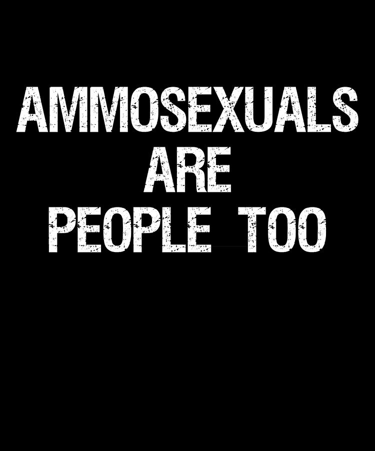 Ammosexuals Are People Too Digital Art by Flippin Sweet Gear