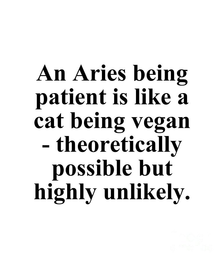 Aries Digital Art - An Aries Being Patient Is Like A Cat Being Vegan Theoretically Possible But Highly Unlikely Funny Zodiac Quote by Jeff Creation