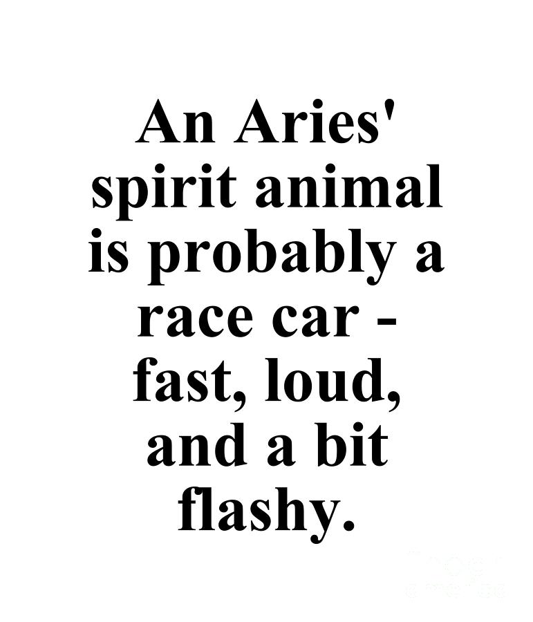 Aries Digital Art - An Aries Spirit Animal Is Probably A Race Car Fast Loud And A Bit Flashy Funny Zodiac Quote by Jeff Creation