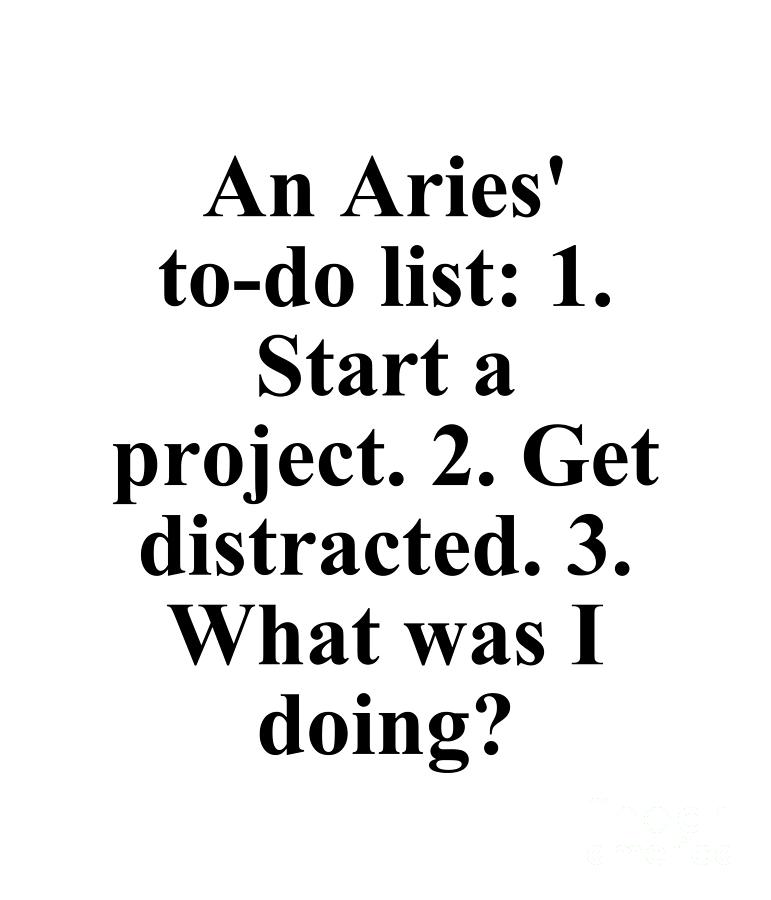 Aries Digital Art - An Aries To-Do List 1 Start A Project 2 Get Distracted 3 What Was I Doing? Funny Zodiac Quote by Jeff Creation
