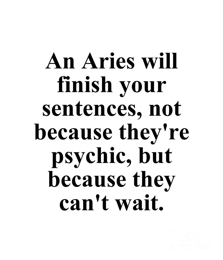 Aries Digital Art - An Aries Will Finish Your Sentences Not Because Theyre Psychic But Because They Cant Wait Funny Zodiac Quote by Jeff Creation