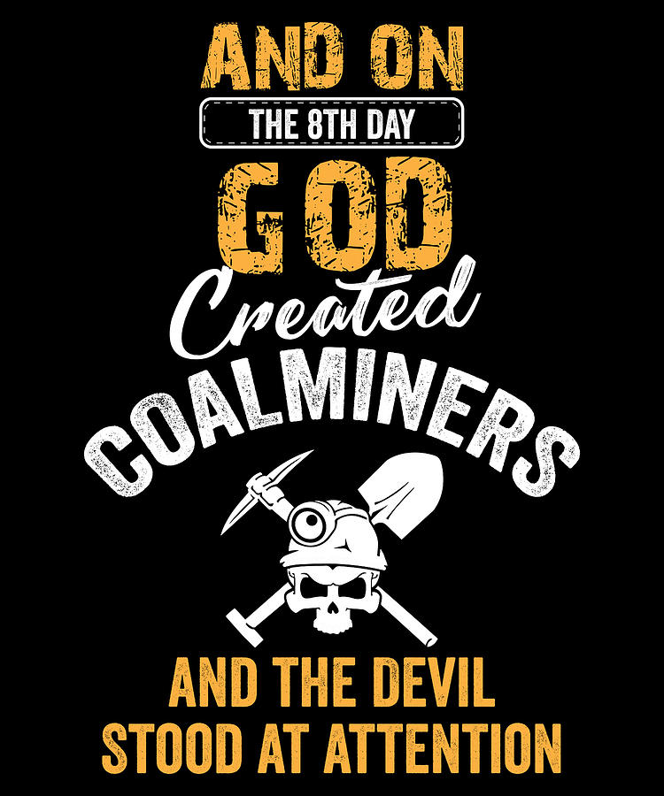 And On The 8 Th Day God Created Coal Miners And The Devil Stood At ...