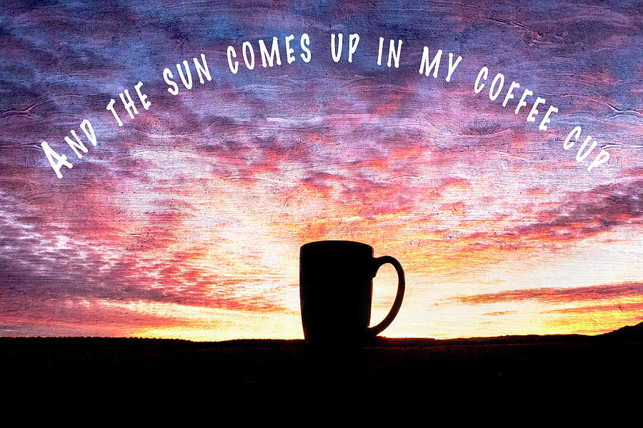 And the Sun Comes Up in My Coffee Cup Photograph by Mary Lee Dereske