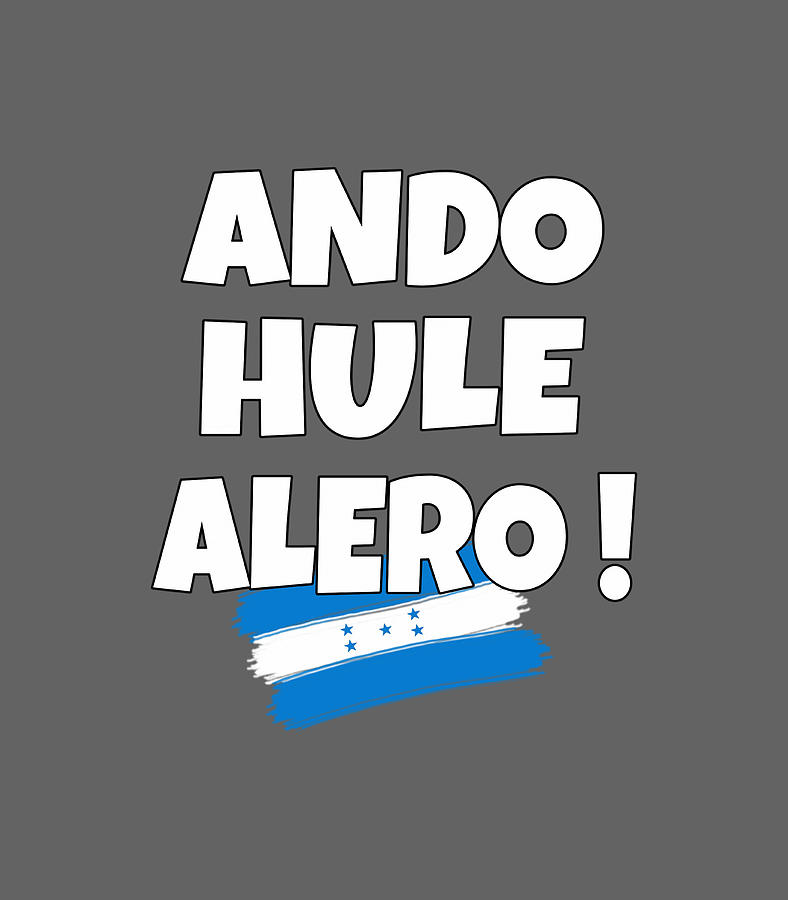 Ando Digital Art - Ando Hule Alero Playera Graciosa Honduras Camisetas Catracho by Aidynv Iris