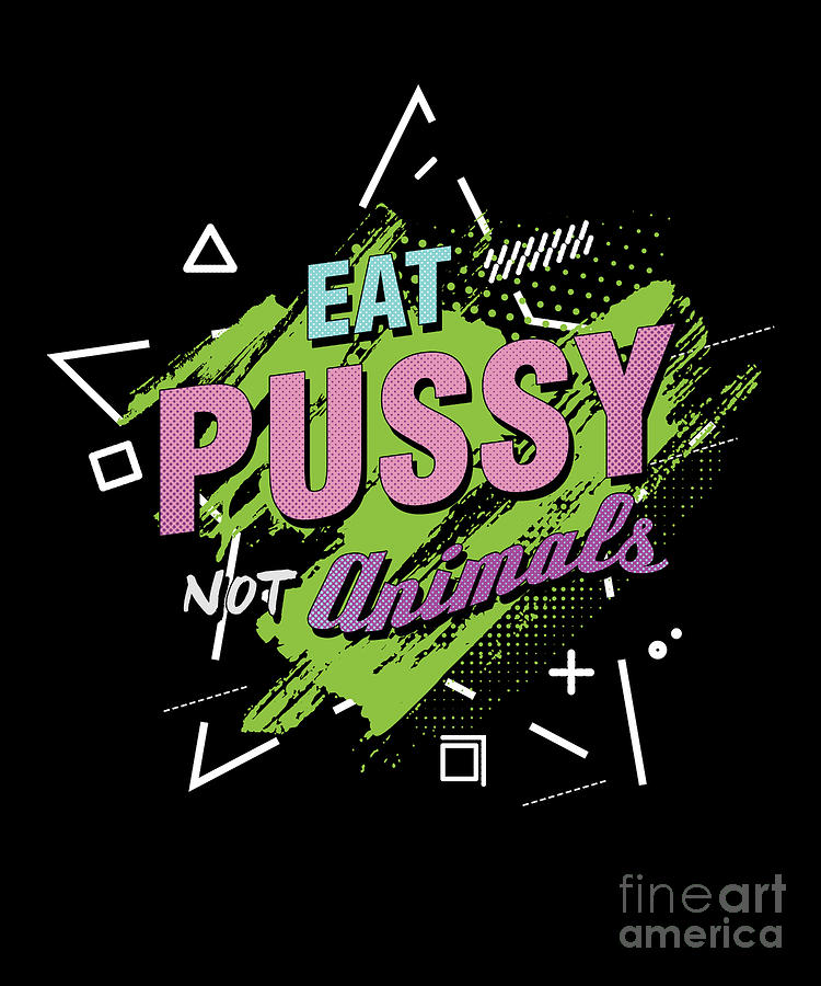 Animal Lovers Pets Wildlife Funny Dirty Mature Statement Eat Pussy Not  Animals Gift Digital Art by Thomas Larch - Fine Art America