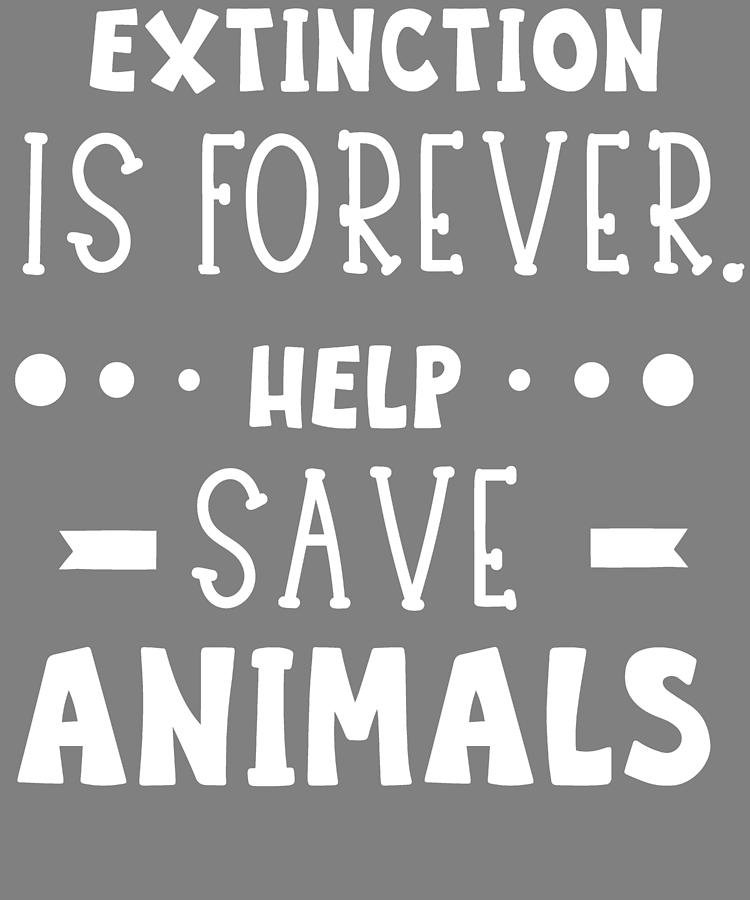 Animal Quotes Extinction is Forever Help Save Animals Digital Art by Stacy  McCafferty - Fine Art America