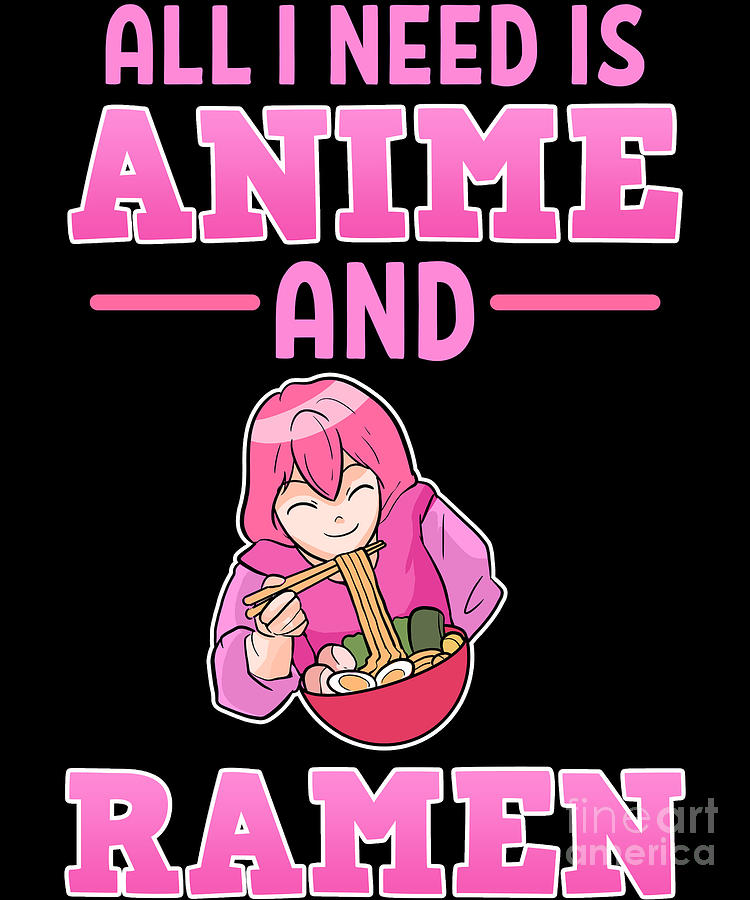 Anime Girl All I need is Anime and Ramen Digital Art by Alessandra Roth - Fine Art America Anime Girl All I need is Anime and Ramen Digital Art by Alessandra Roth - Fine Art America