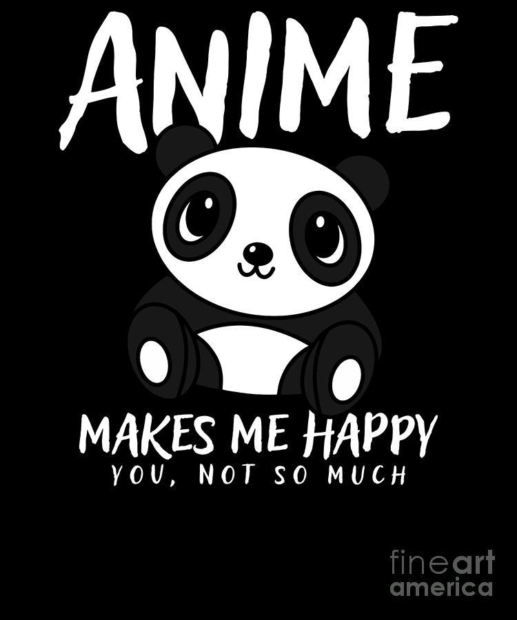 Anime Makes Me Happy You Not So Much Anime Lover Digital Art by The Perfect  Presents - Fine Art America