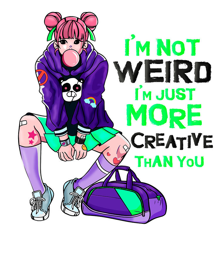 Anime Fan I'm Not Weird I'm Just More Creative Than You Digital Art by  Maximus Designs - Pixels