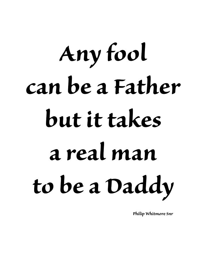 Any fool can be a father but it takes a real man to be a Daddy Digital Art by Madame Memento