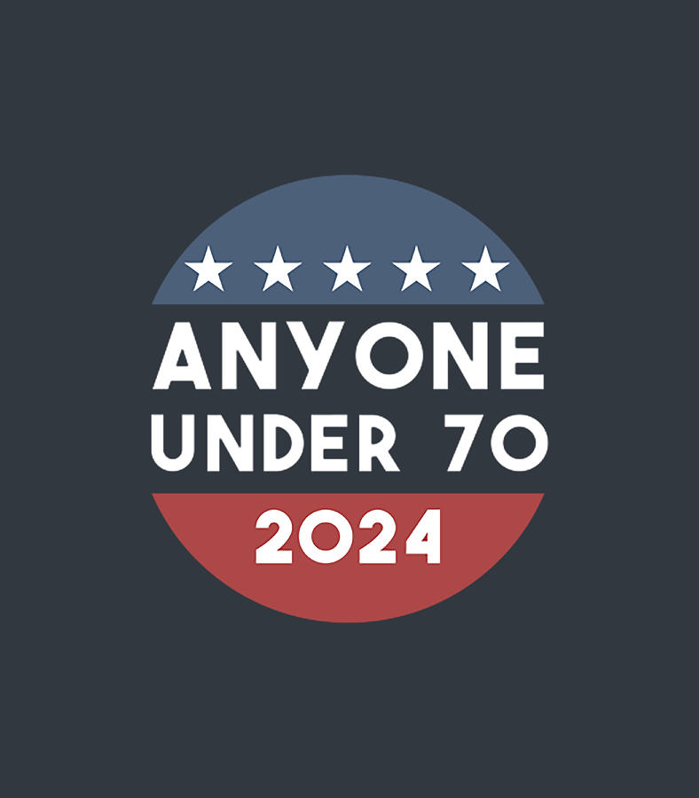 Anyone Under 70 For President 2024 Age Limit Term Limit Digital Art by