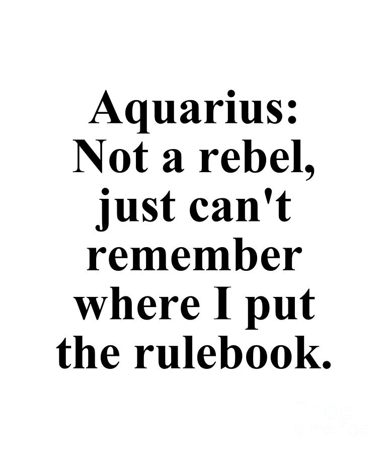 Aquarius Digital Art - Aquarius Not A Rebel Just Cant Remember Where I Put The Rulebook Funny Zodiac Quote by Jeff Creation