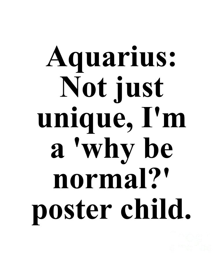 Aquarius Digital Art - Aquarius Not Just Unique Im A Why Be Normal? Poster Child Funny Zodiac Quote by Jeff Creation