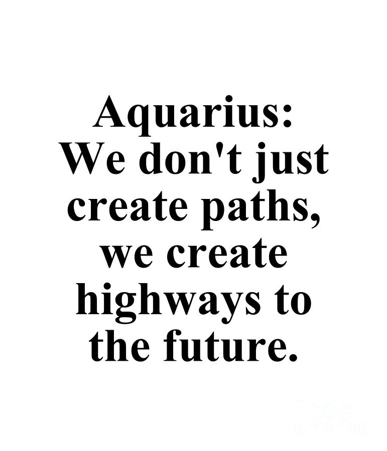 Inspirational Digital Art - Aquarius We Dont Just Create Paths We Create Highways To The Future Funny Zodiac Quote by Jeff Creation