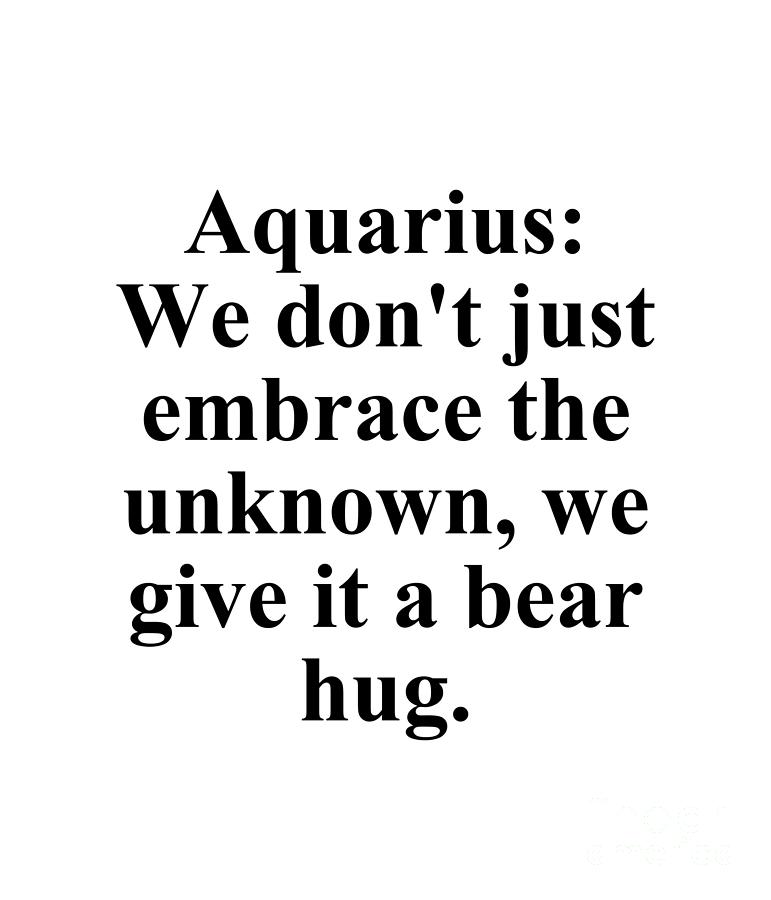 Inspirational Digital Art - Aquarius We Dont Just Embrace The Unknown We Give It A Bear Hug Funny Zodiac Quote by Jeff Creation