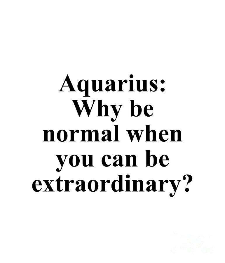 Inspirational Digital Art - Aquarius Why Be Normal When You Can Be Extraordinary? Funny Zodiac Quote by Jeff Creation