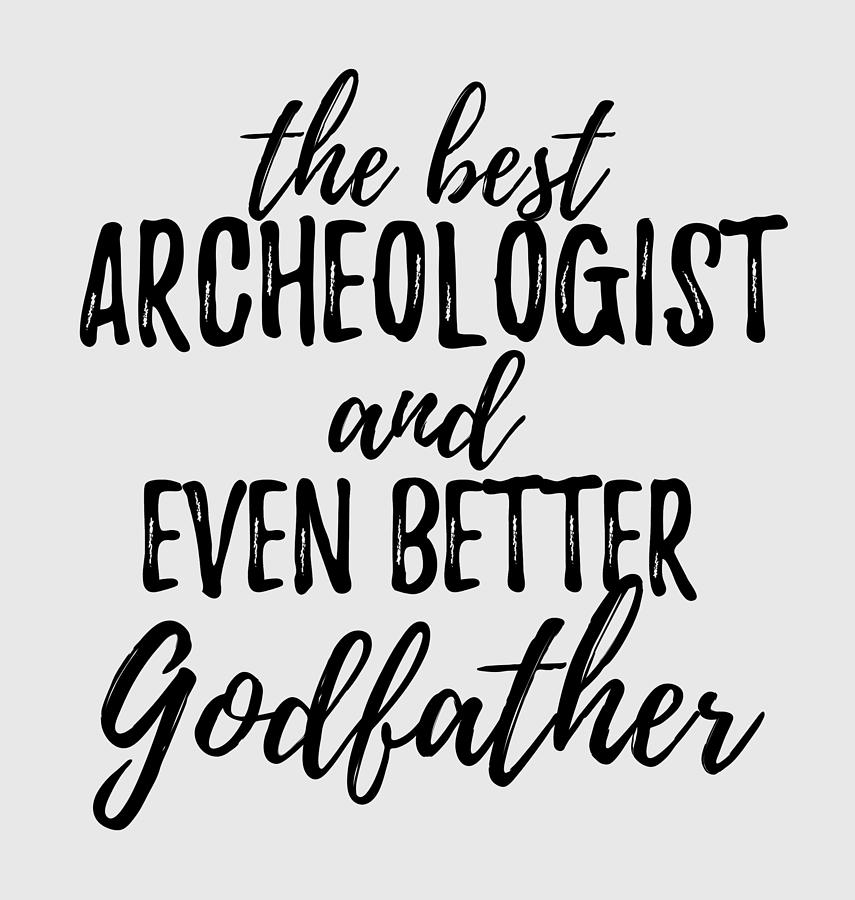 Inspirational Photograph - Archeologist Godfather Funny Gift Idea for Godparent Gag Inspiring Joke The Best And Even Better by Jeff Creation