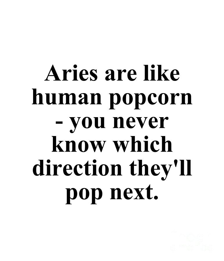 Aries Digital Art - Aries Are Like Human Popcorn You Never Know Which Direction Theyll Pop Next Funny Zodiac Quote by Jeff Creation