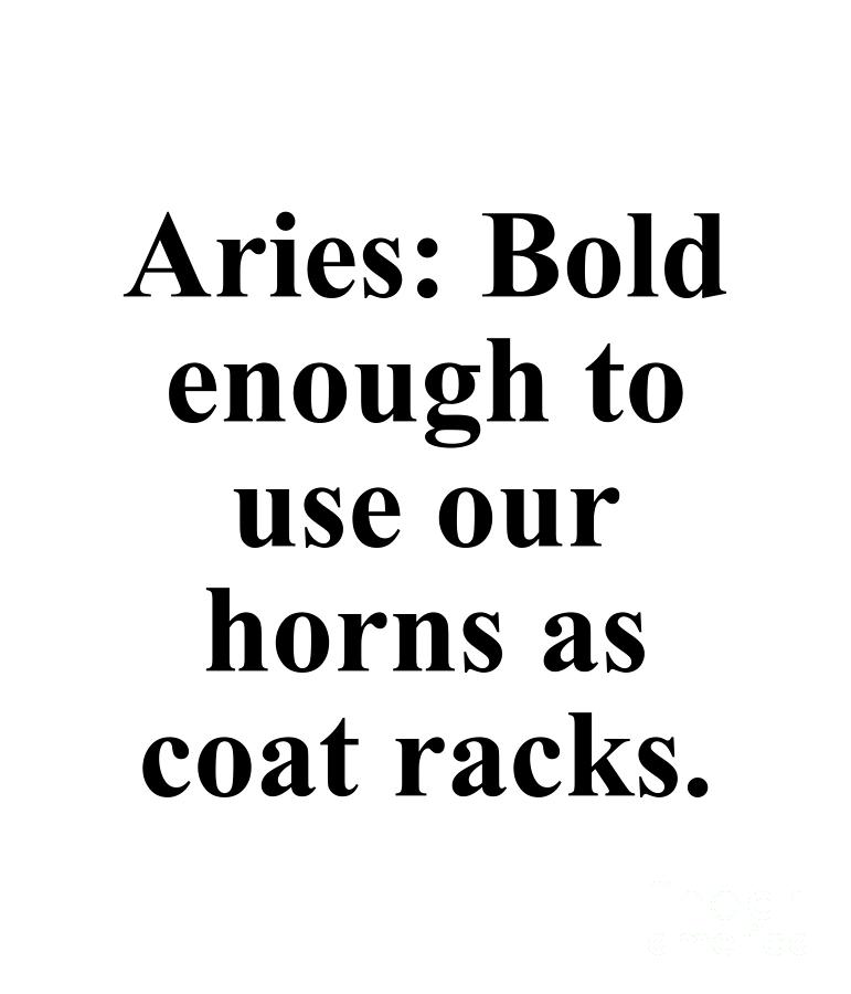 Inspirational Digital Art - Aries Bold Enough To Use Our Horns As Coat Racks Funny Zodiac Quote by Jeff Creation