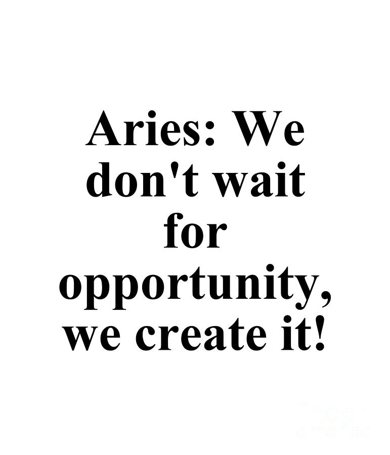 Inspirational Digital Art - Aries We Dont Wait For Opportunity We Create It Funny Zodiac Quote by Jeff Creation