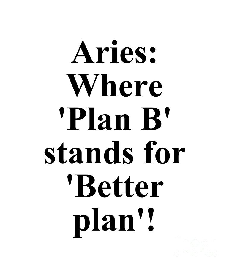 Inspirational Digital Art - Aries Where Plan B Stands For Better Plan Funny Zodiac Quote by Jeff Creation