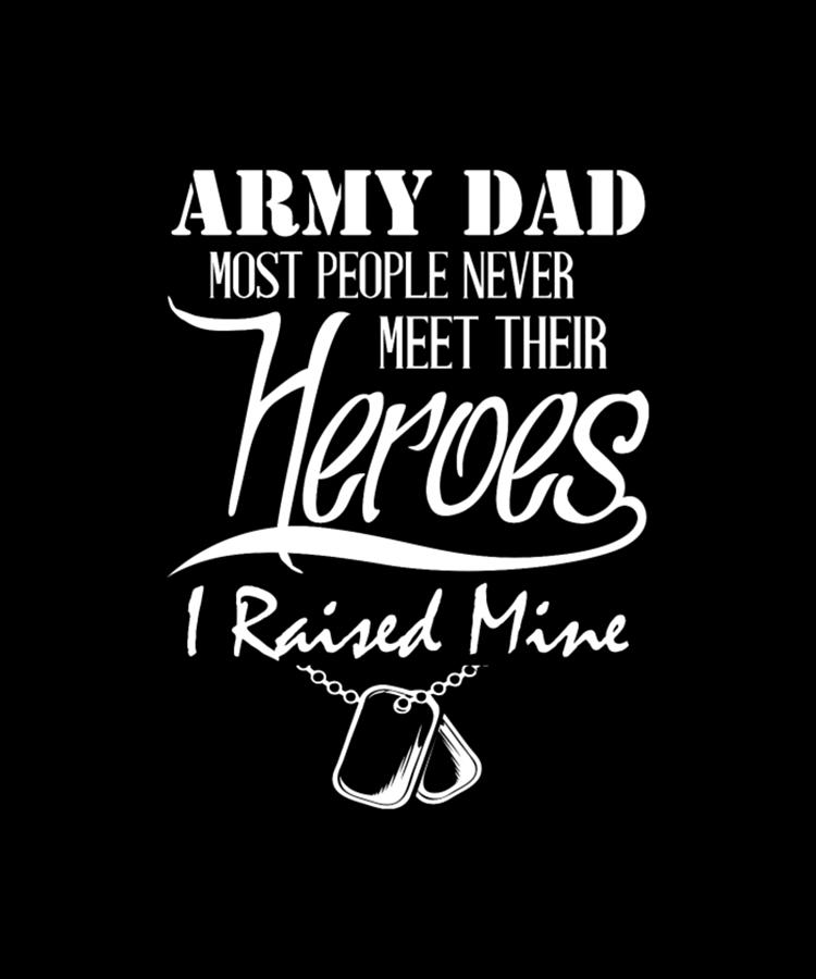 Army Dad - Heroes I Raised Mine Digital Art by Tinh Tran Le Thanh | Pixels