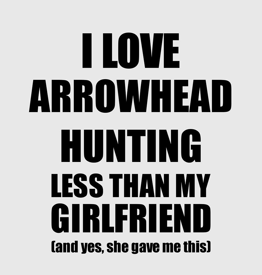 Arrowhead Hunting Boyfriend Funny Valentine Gift Idea For My Bf From  Girlfriend I Love Digital Art by Jeff Creation - Fine Art America