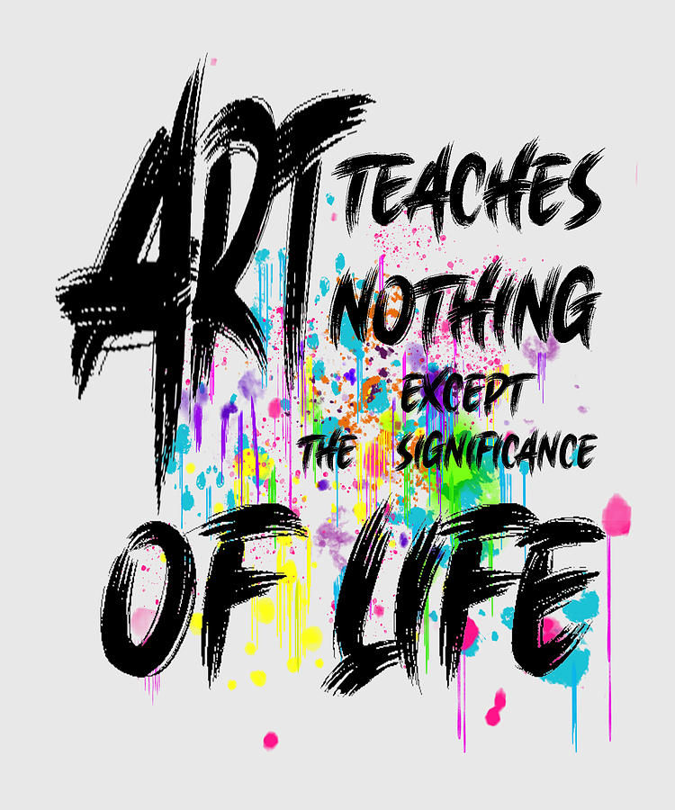 Art teaches nothing except the significance of life Digital Art by Lena Owens - OLena Art Vibrant Palette Knife and Graphic Design