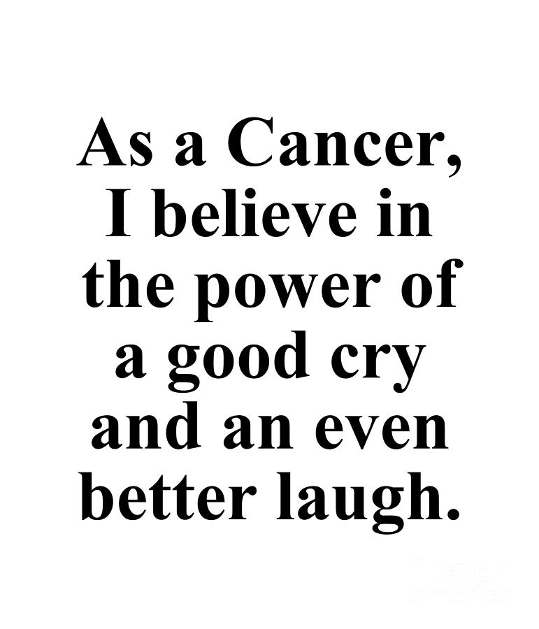 Inspirational Digital Art - As A Cancer I Believe In The Power Of A Good Cry And An Even Better Laugh Funny Zodiac Quote by Jeff Creation