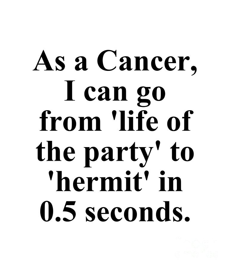 Cancer Digital Art - As A Cancer I Can Go From Life Of The Party To Hermit In 05 Seconds Funny Zodiac Quote by Jeff Creation