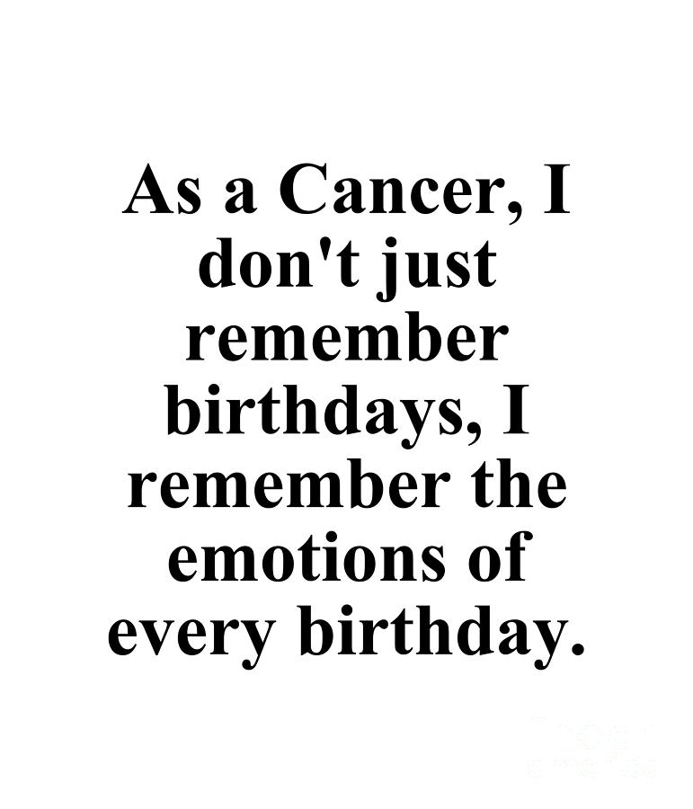Cancer Digital Art - As A Cancer I Dont Just Remember Birthdays I Remember The Emotions Of Every Birthday Funny Zodiac Quote by Jeff Creation