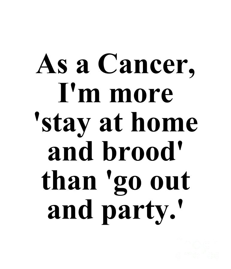 Cancer Digital Art - As A Cancer Im More Stay At Home And Brood Than Go Out And Party Funny Zodiac Quote by Jeff Creation