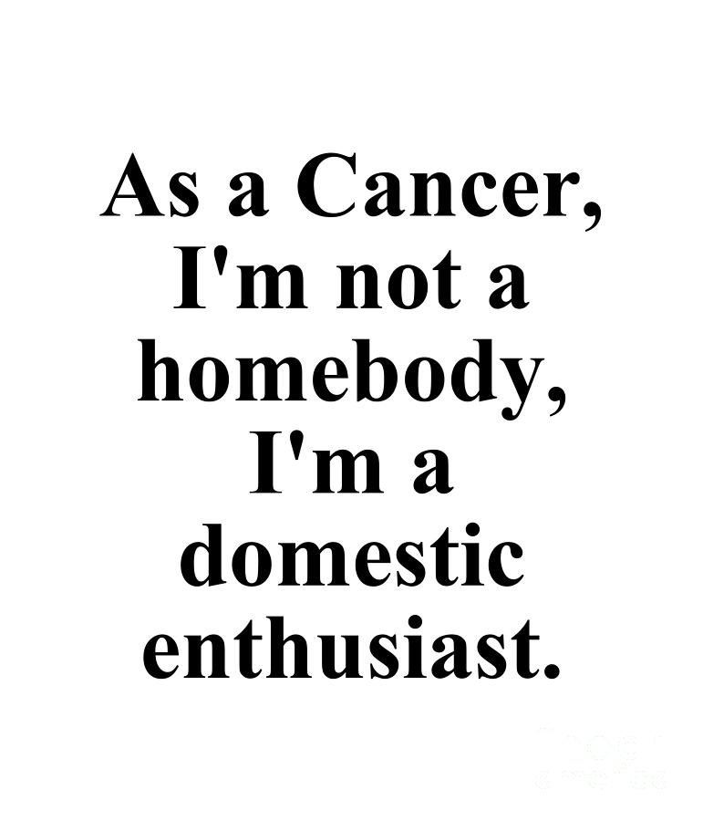 Cancer Digital Art - As A Cancer Im Not A Homebody Im A Domestic Enthusiast Funny Zodiac Quote by Jeff Creation