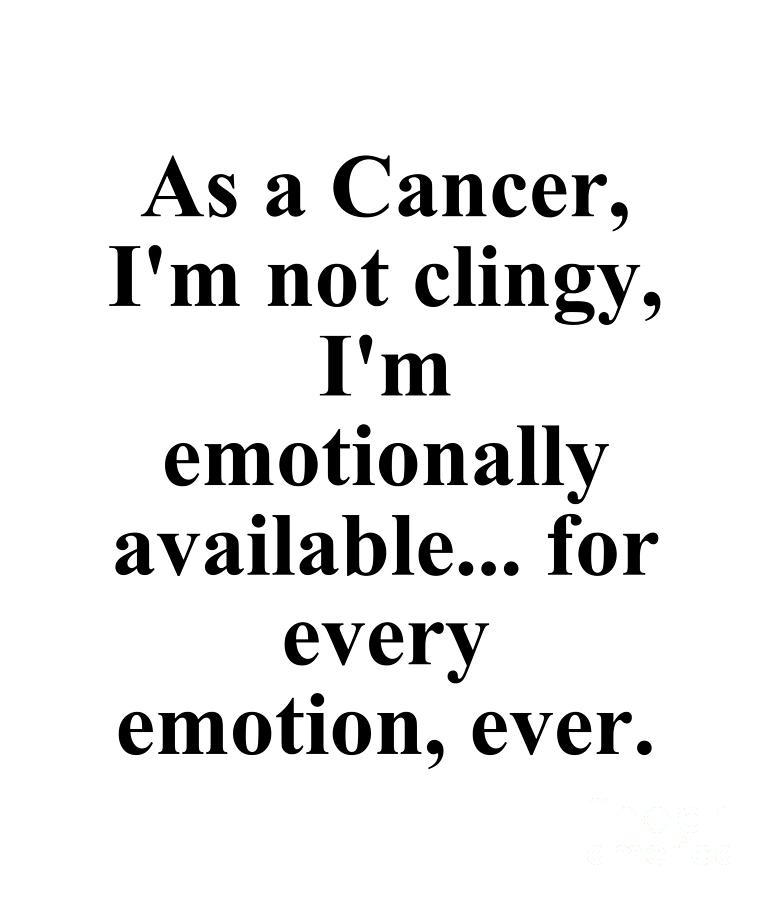 Cancer Digital Art - As A Cancer Im Not Clingy Im Emotionally Available For Every Emotion Ever Funny Zodiac Quote by Jeff Creation
