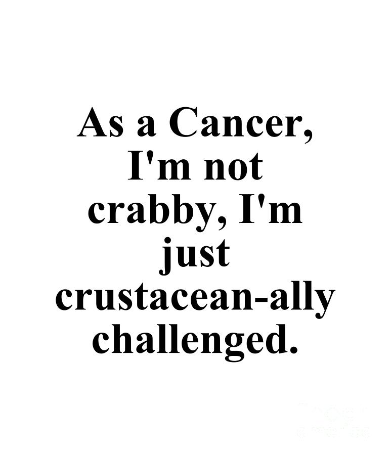 Cancer Digital Art - As A Cancer Im Not Crabby Im Just Crustacean-Ally Challenged Funny Zodiac Quote by Jeff Creation