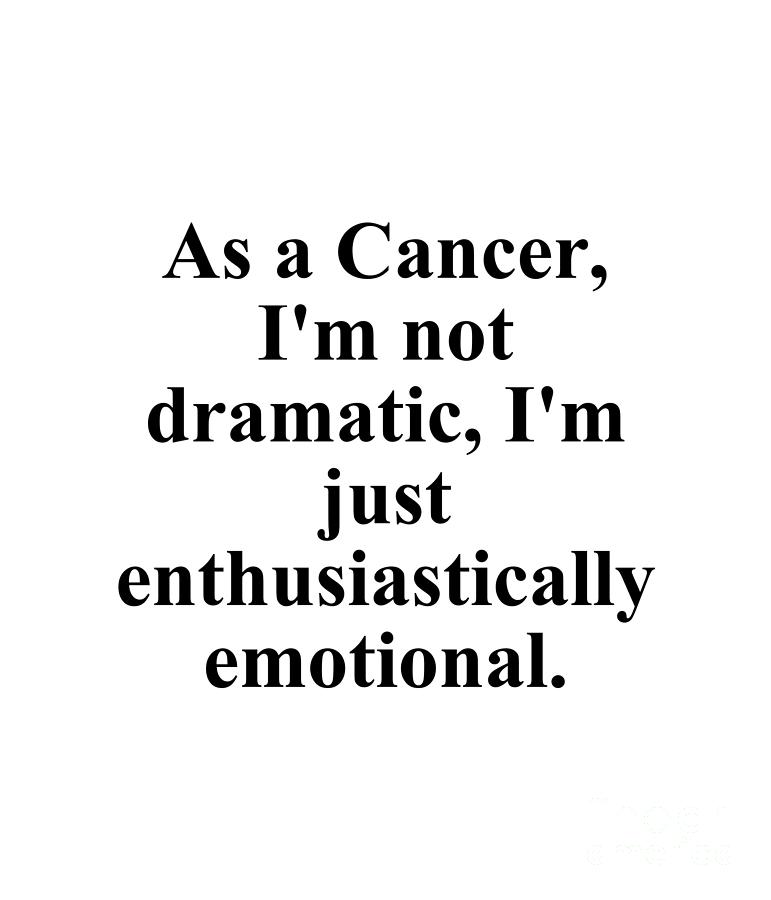 Cancer Digital Art - As A Cancer Im Not Dramatic Im Just Enthusiastically Emotional Funny Zodiac Quote by Jeff Creation