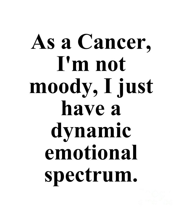 Cancer Digital Art - As A Cancer Im Not Moody I Just Have A Dynamic Emotional Spectrum Funny Zodiac Quote by Jeff Creation