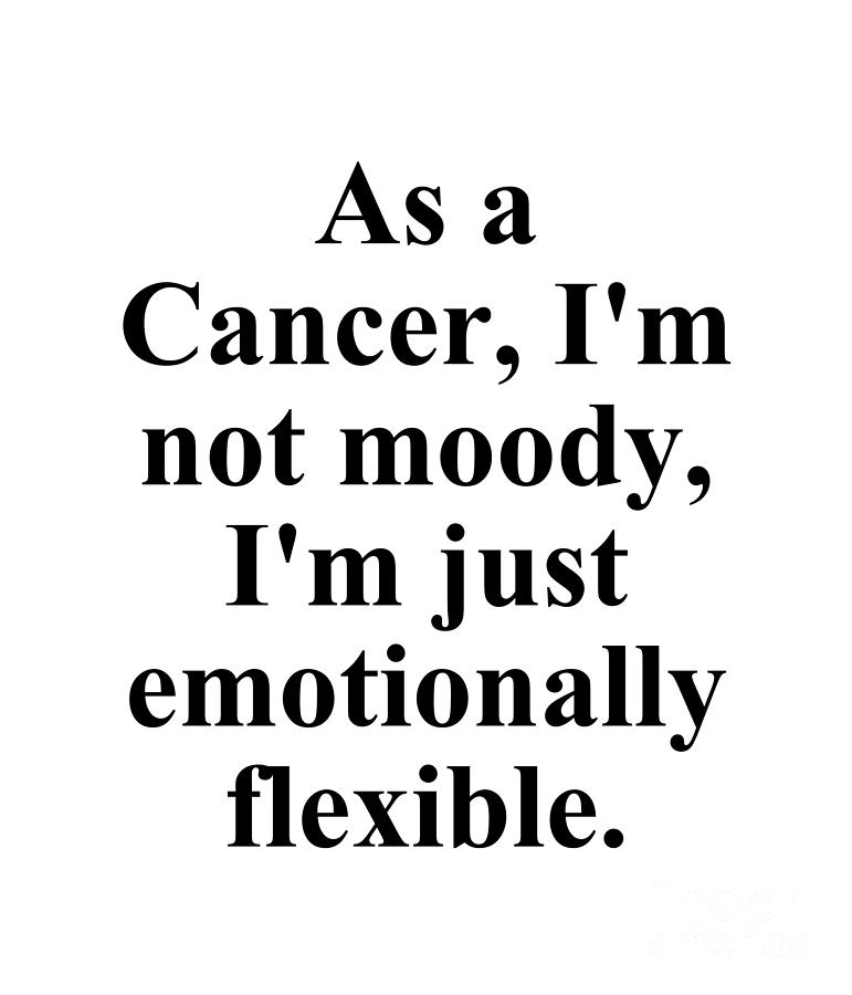 Cancer Digital Art - As A Cancer Im Not Moody Im Just Emotionally Flexible Funny Zodiac Quote by Jeff Creation