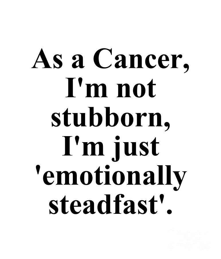 Cancer Digital Art - As A Cancer Im Not Stubborn Im Just Emotionally Steadfast Funny Zodiac Quote by Jeff Creation