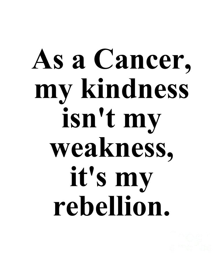 Inspirational Digital Art - As A Cancer My Kindness Isnt My Weakness Its My Rebellion Funny Zodiac Quote by Jeff Creation