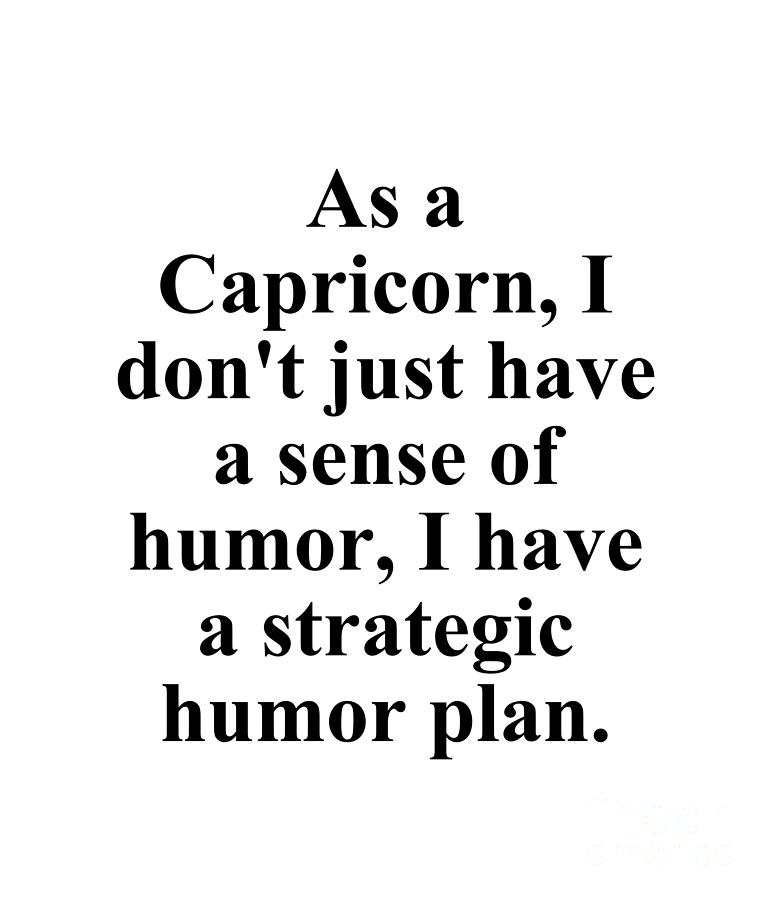 Capricorn Digital Art - As A Capricorn I Dont Just Have A Sense Of Humor I Have A Strategic Humor Plan Funny Zodiac Quote by Jeff Creation