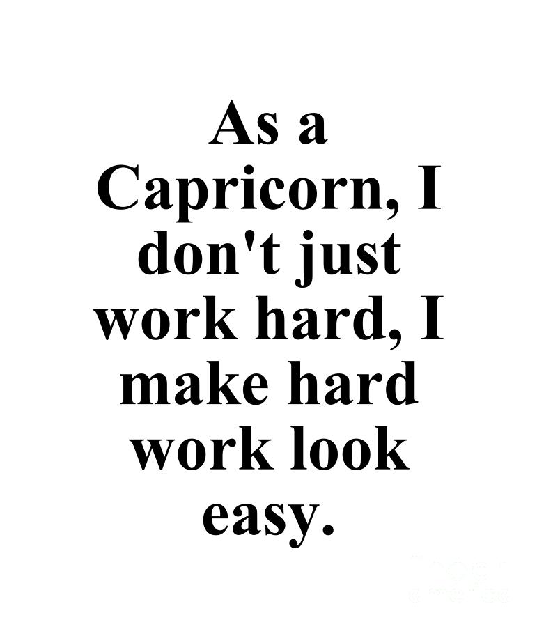 Capricorn Digital Art - As A Capricorn I Dont Just Work Hard I Make Hard Work Look Easy Funny Zodiac Quote by Jeff Creation