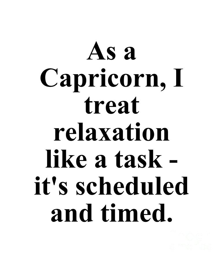 Capricorn Digital Art - As A Capricorn I Treat Relaxation Like A Task Its Scheduled And Timed Funny Zodiac Quote by Jeff Creation