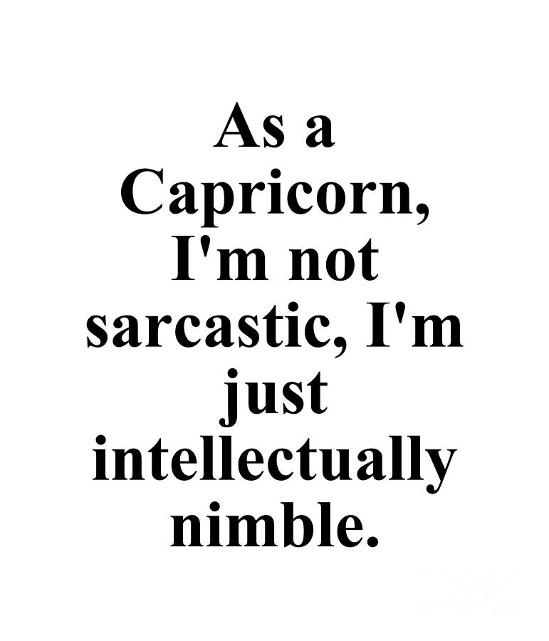 Capricorn Digital Art - As A Capricorn Im Not Sarcastic Im Just Intellectually Nimble Funny Zodiac Quote by Jeff Creation