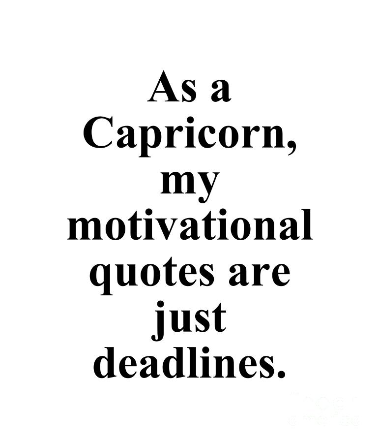 Capricorn Digital Art - As A Capricorn My Motivational Quotes Are Just Deadlines Funny Zodiac Quote by Jeff Creation