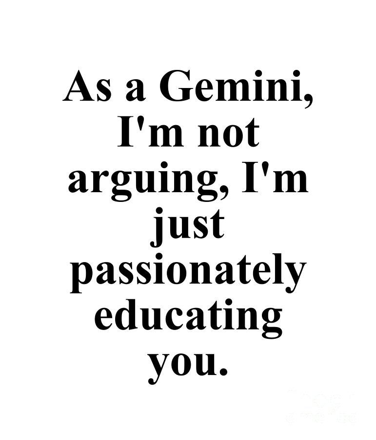 Gemini Digital Art - As A Gemini Im Not Arguing Im Just Passionately Educating You Funny Zodiac Quote by Jeff Creation