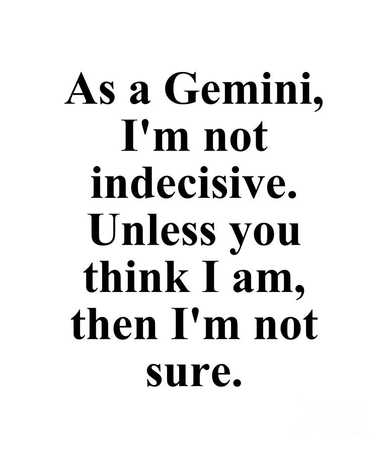 Gemini Digital Art - As A Gemini Im Not Indecisive Unless You Think I Am Then Im Not Sure Funny Zodiac Quote by Jeff Creation