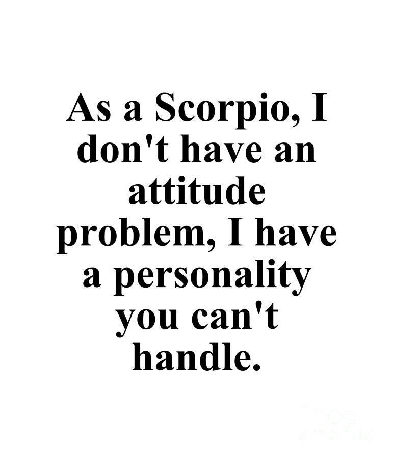 Scorpio Digital Art - As A Scorpio I Dont Have An Attitude Problem I Have A Personality You Cant Handle Funny Zodiac Quote by Jeff Creation